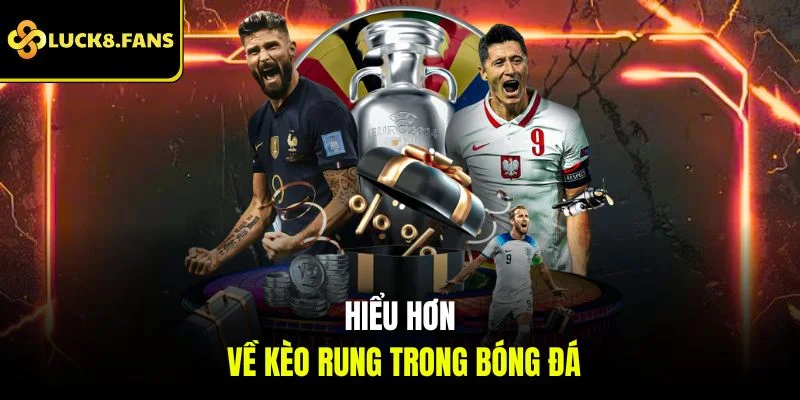 Hiểu hơn về kèo rung trong bóng đá