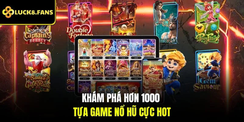 Khám phá hơn 1000 tựa game nổ hũ cực hot