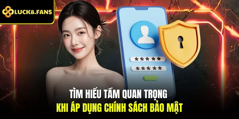 Tìm hiểu tầm quan trọng khi áp dụng chính sách bảo mật